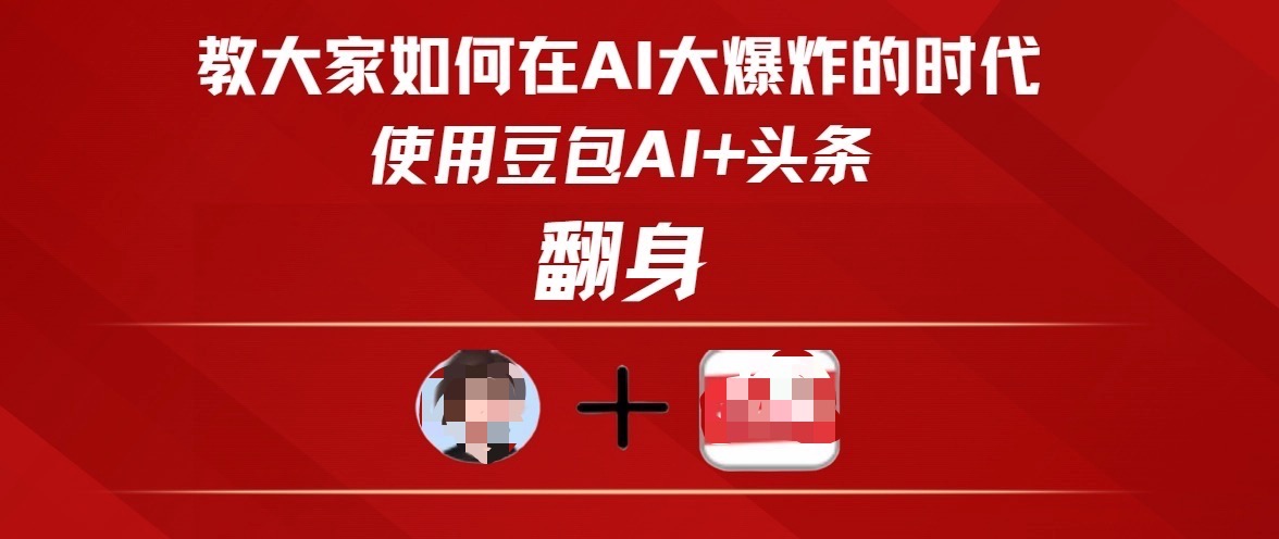 教大家如何在AI大爆发时代，使用豆包AI+头条翻身副业基地_极客搞钱_中创网_福缘网_冒泡网_资源整合平台副业基地