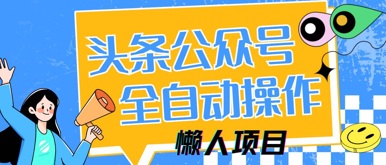 （14454期）懒人项目，多平台操作全自动运行，头条，公众号，下班实操5分钟日入500+副业基地_极客搞钱_中创网_福缘网_冒泡网_资源整合平台副业基地