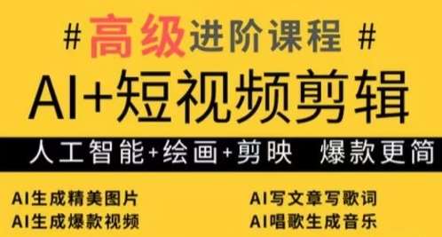 AI+短视频剪辑，人工智能+绘画+剪映，爆款秘籍进阶教学副业基地_极客搞钱_中创网_福缘网_冒泡网_资源整合平台副业基地
