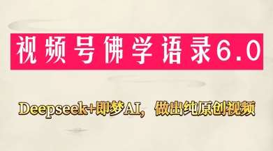 视频号佛学禅语6.0，用Deepseek+即梦ai，做纯原创视频，新手小白，也能月入1W+副业基地_极客搞钱_中创网_福缘网_冒泡网_资源整合平台副业基地