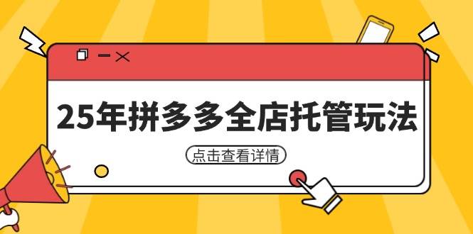 （14222期）25年拼多多全店托管玩法，矩阵动销裂变玩法如何低风险盈利 新手运营秘籍副业基地_极客搞钱_中创网_福缘网_冒泡网_资源整合平台副业基地