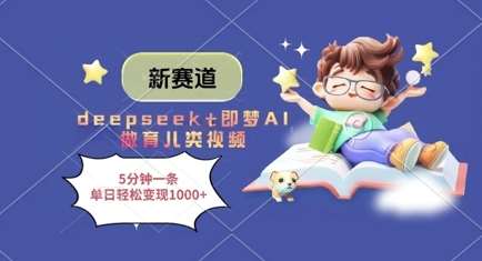 新赛道，deepseek+即梦AI做育儿类视频，5分钟一条，单日轻松变现多张副业基地_极客搞钱_中创网_福缘网_冒泡网_资源整合平台副业基地
