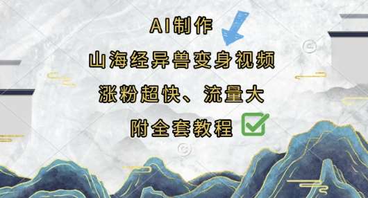 AI制作山海经异兽变身视频，涨粉超快，流量大，附全套教程副业基地_极客搞钱_中创网_福缘网_冒泡网_资源整合平台副业基地