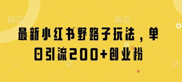 最新小红书野路子玩法，单日引流200+创业粉副业基地_极客搞钱_中创网_福缘网_冒泡网_资源整合平台副业基地