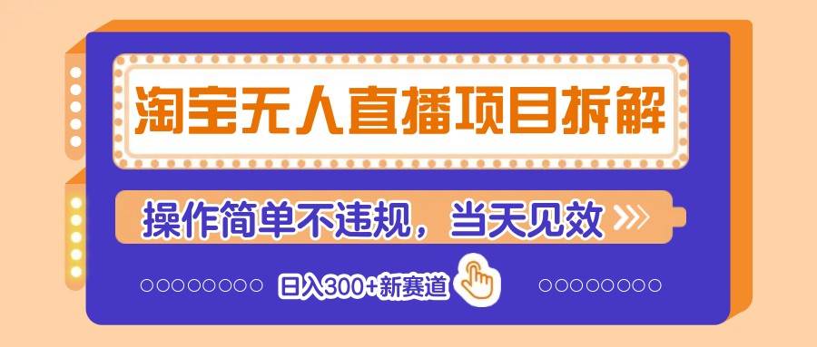 淘宝无人直播项目拆解，操作简单不违规，当天见效 日入300+新赛道副业基地_极客搞钱_中创网_福缘网_冒泡网_资源整合平台副业基地