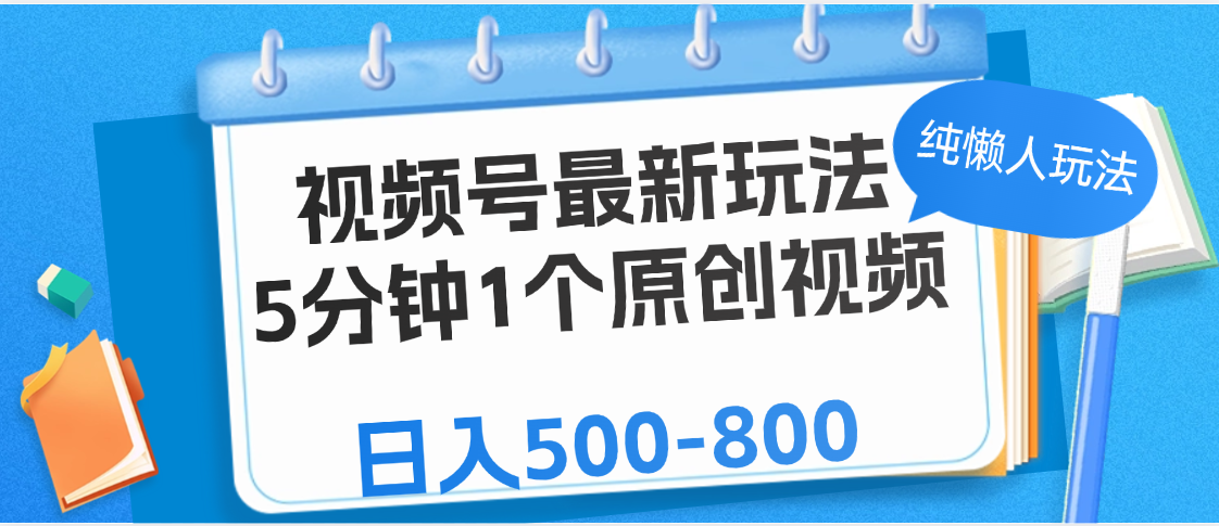 视频号最新玩法，5分钟1个原创视频，纯懒人玩法，日入500-800副业基地_极客搞钱_中创网_福缘网_冒泡网_资源整合平台副业基地