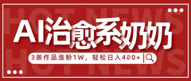 AI治愈系老奶奶情感赛道，3条作品涨粉1W+，小白轻松日入4张+副业基地_极客搞钱_中创网_福缘网_冒泡网_资源整合平台副业基地