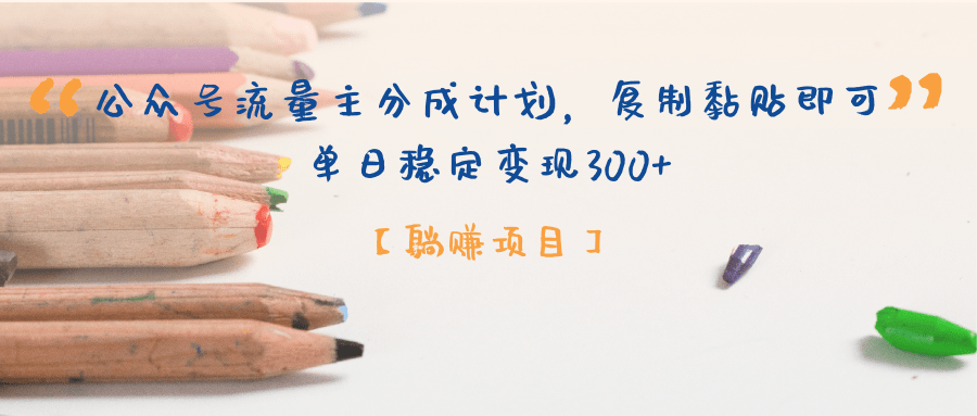【躺赚项目】公众号流量主分成计划，复制黏贴即可，单日稳定变现300+副业基地_极客搞钱_中创网_福缘网_冒泡网_资源整合平台副业基地