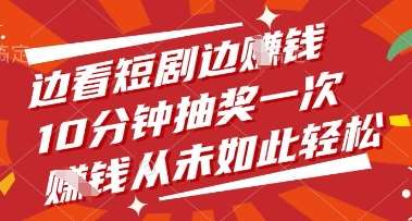 边看短剧边挣钱，10分钟抽奖一次，挣钱从未如此轻松【揭秘】副业基地_极客搞钱_中创网_福缘网_冒泡网_资源整合平台副业基地