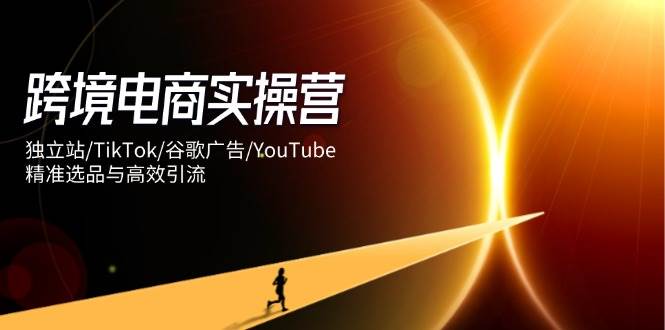 （14419期）跨境电商实操营：独立站/TikTok/谷歌广告/YouTube，精准选品与高效引流副业基地_极客搞钱_中创网_福缘网_冒泡网_资源整合平台副业基地