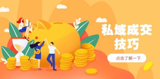 私域成交技巧，帮你从入门到精通，破解四大痛点，快速变现，轻松收钱副业基地_极客搞钱_中创网_福缘网_冒泡网_资源整合平台副业基地