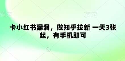 卡小红书漏洞，做知乎拉新 一天3张起，有手机即可副业基地_极客搞钱_中创网_福缘网_冒泡网_资源整合平台副业基地