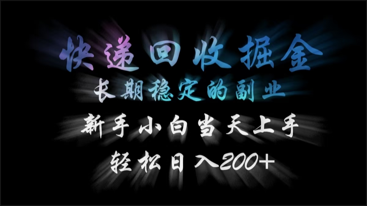 快递回收掘金，长期稳定的副业，轻松日入200+，新手小白当天上手副业基地_极客搞钱_中创网_福缘网_冒泡网_资源整合平台副业基地