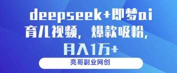 deepseek+即梦ai育儿视频，爆款吸粉，月入1w副业基地_极客搞钱_中创网_福缘网_冒泡网_资源整合平台副业基地