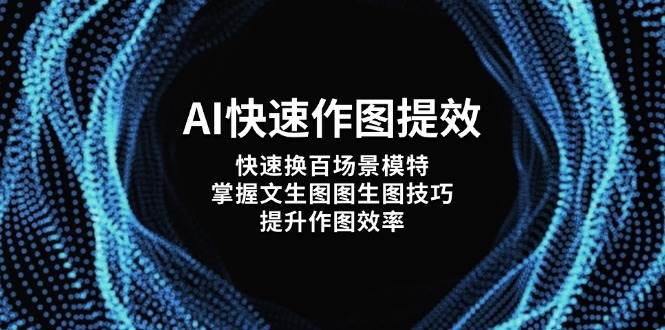 （14430期）AI快速作图提效，快速换百场景模特，掌握文生图图生图技巧，提升作图效率副业基地_极客搞钱_中创网_福缘网_冒泡网_资源整合平台副业基地