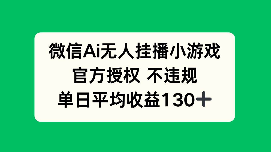 （14396期）微信AI无人挂播小游戏，官方授权 不违规，单日收益130+副业基地_极客搞钱_中创网_福缘网_冒泡网_资源整合平台副业基地