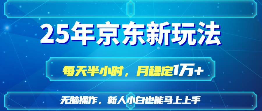 （14309期）25京东新玩法，每天半小时，月稳定1W+副业基地_极客搞钱_中创网_福缘网_冒泡网_资源整合平台副业基地