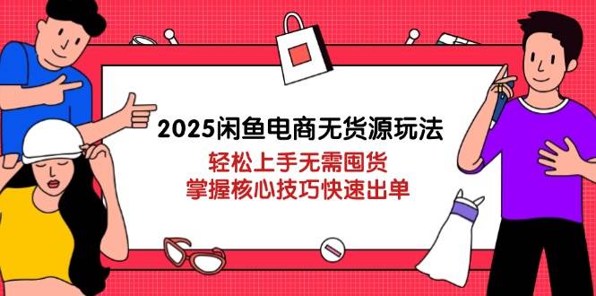 （14389期）2025闲鱼电商无货源玩法：轻松上手无需囤货，掌握核心技巧快速出单副业基地_极客搞钱_中创网_福缘网_冒泡网_资源整合平台副业基地