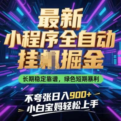 最新小程序全自动挂G掘金，长期稳定靠谱，绿色短期暴利不夸张日入9张，小白宝妈轻松上手【揭秘】副业基地_极客搞钱_中创网_福缘网_冒泡网_资源整合平台副业基地