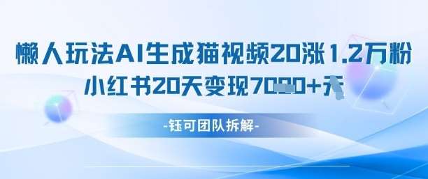 懒人玩法AI生成猫咪图片视频，20涨1.2W万粉，小红书商单20天变现7k副业基地_极客搞钱_中创网_福缘网_冒泡网_资源整合平台副业基地