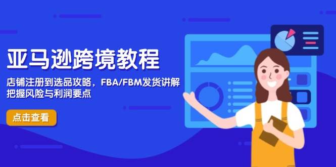 （14500期）亚马逊跨境教程，店铺注册到选品攻略，FBA/FBM发货讲解，把握风险与利润副业基地_极客搞钱_中创网_福缘网_冒泡网_资源整合平台副业基地