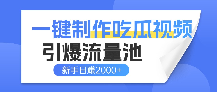 一键制作爆款吃瓜视频，全平台分发引爆流量池，新手3步上手日赚2000+【流量变现指南)副业基地_极客搞钱_中创网_福缘网_冒泡网_资源整合平台副业基地