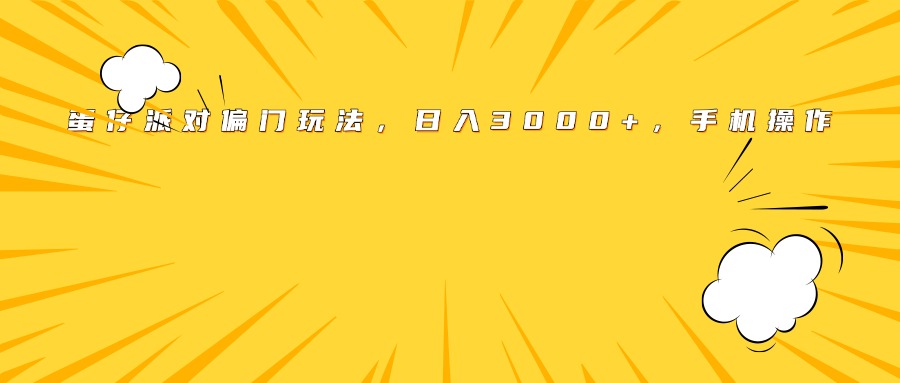 蛋仔派对偏门玩法，日入3000+，手机操作副业基地_极客搞钱_中创网_福缘网_冒泡网_资源整合平台副业基地