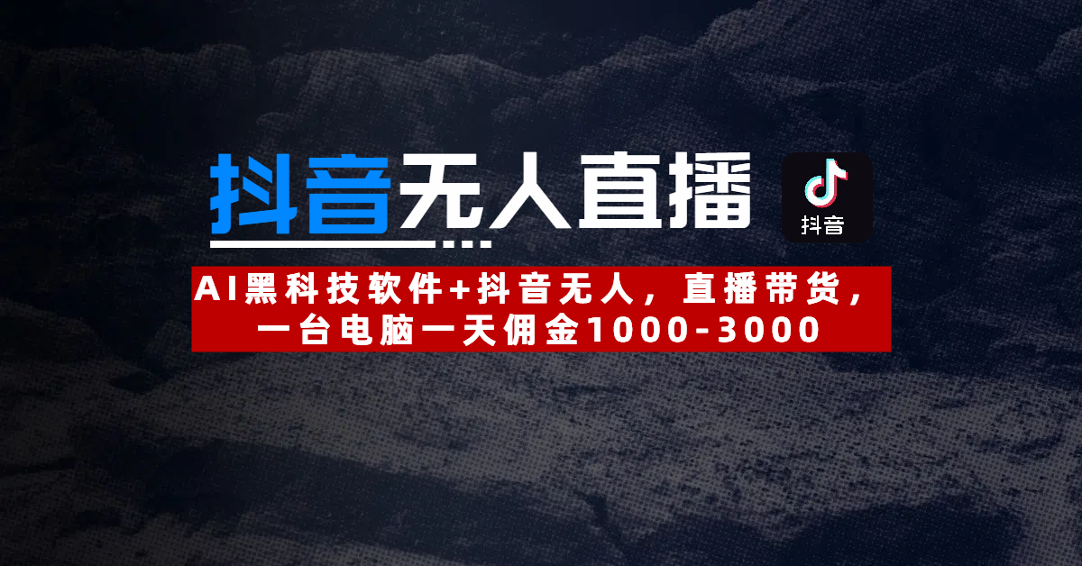 【抖音无人直播】AI黑科技软件+抖音无人直播带货，一台电脑一天佣金1000-3000副业基地_极客搞钱_中创网_福缘网_冒泡网_资源整合平台副业基地