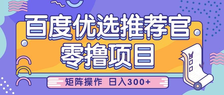 百度优选推荐官，零撸项目，简单好操作，小白也可轻松上手，矩阵操作，日入300+副业基地_极客搞钱_中创网_福缘网_冒泡网_资源整合平台副业基地