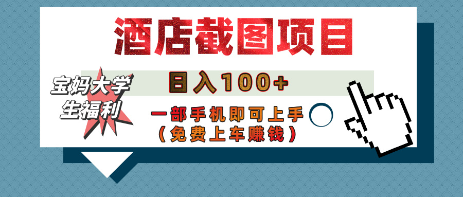 【宝妈大学生福利】酒店截图项目，日入100+，一部手机即可上手（免费上车赚钱）副业基地_极客搞钱_中创网_福缘网_冒泡网_资源整合平台副业基地