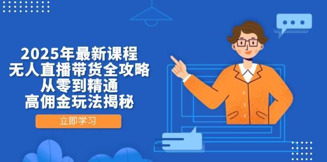 2025年最新课程，无人直播带货全攻略，从零到精通，高佣金玩法揭秘副业基地_极客搞钱_中创网_福缘网_冒泡网_资源整合平台副业基地