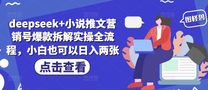 deepseek+小说推文营销号爆款拆解实操全流程，小白也可以日入两张副业基地_极客搞钱_中创网_福缘网_冒泡网_资源整合平台副业基地