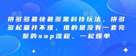 拼多多最快最多黑科技玩法，拼多多起量并不难，难的是没有一套完整的sop流程，一起爆单!副业基地_极客搞钱_中创网_福缘网_冒泡网_资源整合平台副业基地