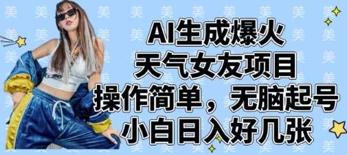 AI生成爆火天气女友项目，操作简单，无脑起号，小白日入好几张副业基地_极客搞钱_中创网_福缘网_冒泡网_资源整合平台副业基地