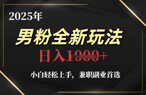 2025年男粉全新玩法，小白轻松上手，兼职副业首选，轻轻松松日入1k+副业基地_极客搞钱_中创网_福缘网_冒泡网_资源整合平台副业基地