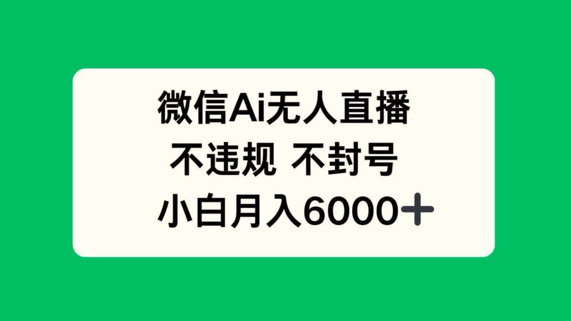 （14733期）微信AI无人直播，不违规 不封号 ，小白月入6000+副业基地_极客搞钱_中创网_福缘网_冒泡网_资源整合平台副业基地