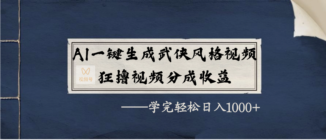 AI一键生成武侠风格视频，狂撸视频号分成收益，学完轻松日入1000+副业基地_极客搞钱_中创网_福缘网_冒泡网_资源整合平台副业基地