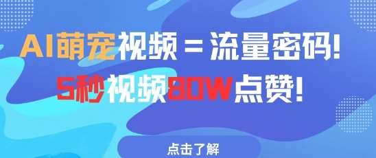 AI萌宠视频=流量密码5秒视频80w点赞副业基地_极客搞钱_中创网_福缘网_冒泡网_资源整合平台副业基地