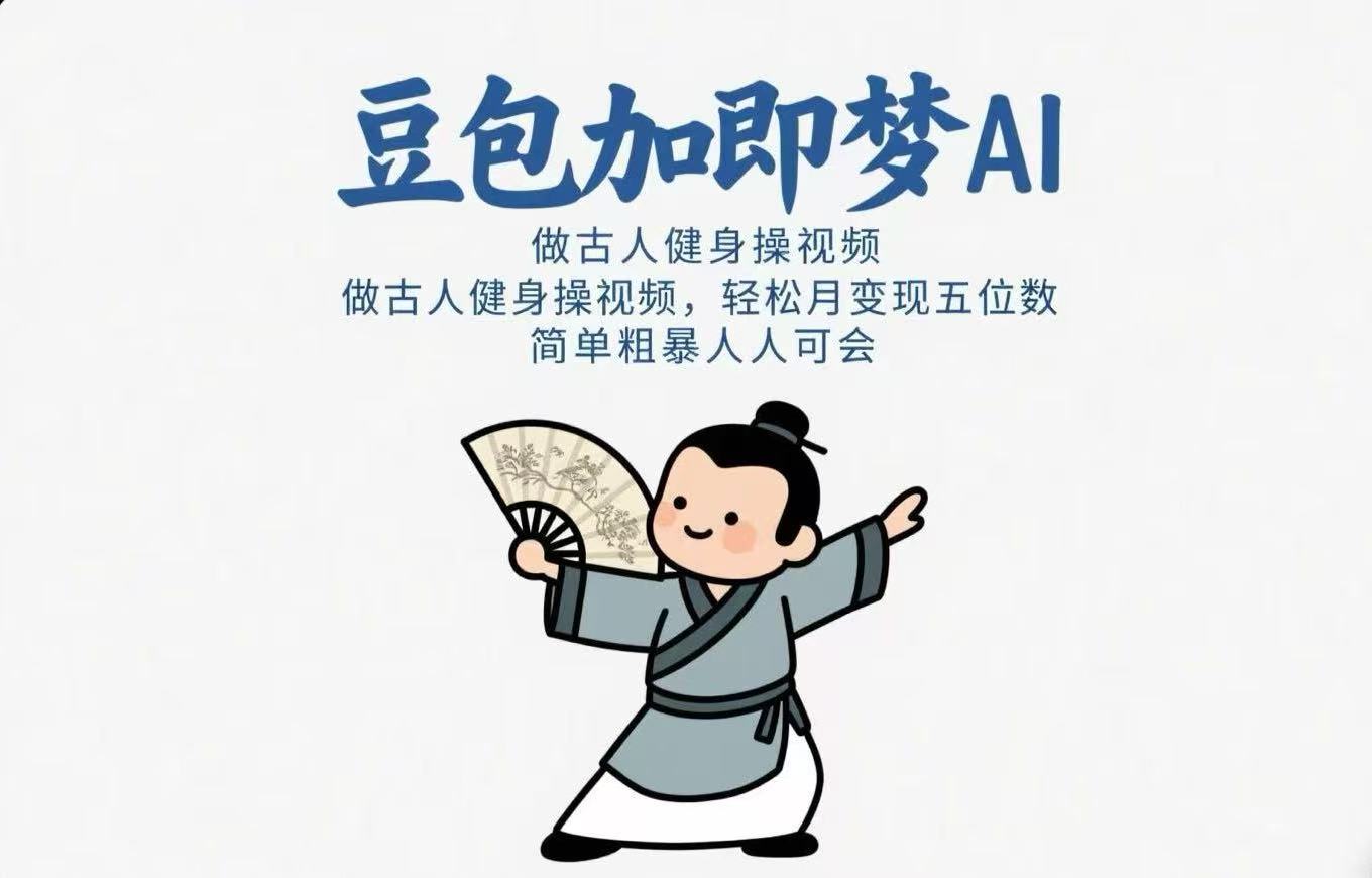 用豆包+即梦Ai做古人健身操视频 轻松月变现五位数 简单粗暴 人人可会副业基地_极客搞钱_中创网_福缘网_冒泡网_资源整合平台副业基地