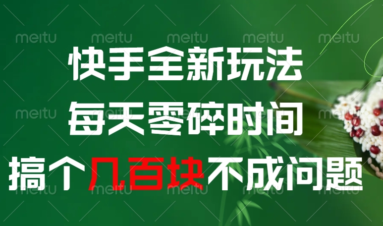 快手全新玩法，每天零碎时间搞个几百块不成问题副业基地_极客搞钱_中创网_福缘网_冒泡网_资源整合平台副业基地