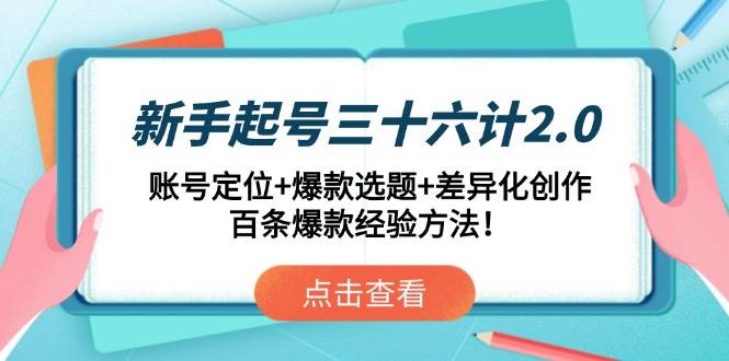 （14666期）新手起号三十六计2.0：账号定位+爆款选题+差异化创作，百条爆款经验方法！副业基地_极客搞钱_中创网_福缘网_冒泡网_资源整合平台副业基地