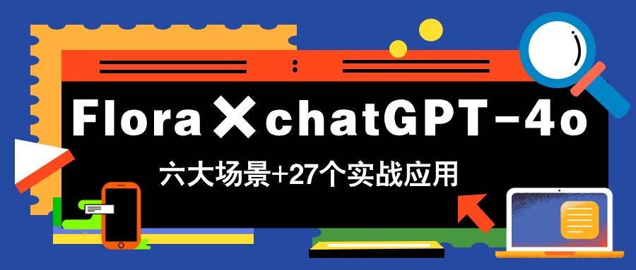 （14668期）Flora×chatGPT-4o，带你玩转六大场景的27个实战应用，学完立即变现副业基地_极客搞钱_中创网_福缘网_冒泡网_资源整合平台副业基地