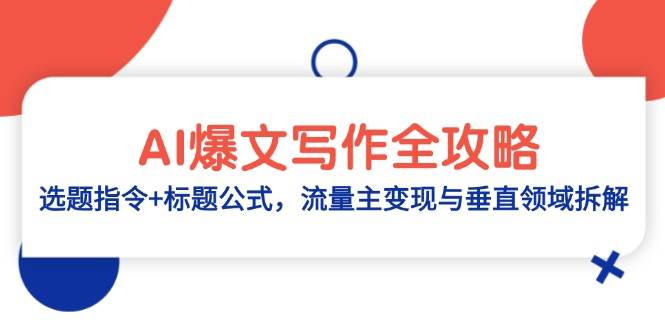 （14729期）AI爆文写作全攻略：选题指令+标题公式，流量主变现与垂直领域拆解副业基地_极客搞钱_中创网_福缘网_冒泡网_资源整合平台副业基地