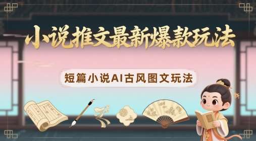 小说推文最新爆款玩法，短篇小说AI古风图文玩法副业基地_极客搞钱_中创网_福缘网_冒泡网_资源整合平台副业基地