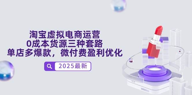 （14739期）淘宝虚拟电商运营，0成本货源三种套路，单店多爆款，微付费盈利优化副业基地_极客搞钱_中创网_福缘网_冒泡网_资源整合平台副业基地