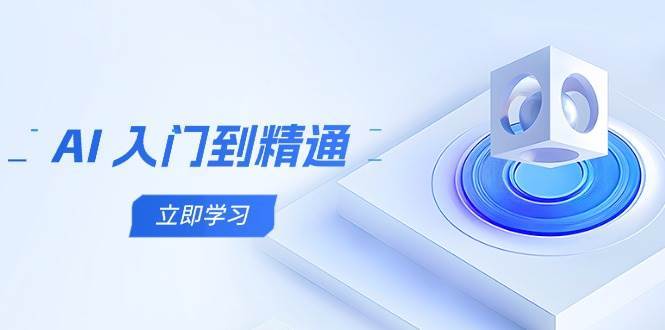 AI入门到精通，五阶课程学通识，掌握多领域实操要点副业基地_极客搞钱_中创网_福缘网_冒泡网_资源整合平台副业基地