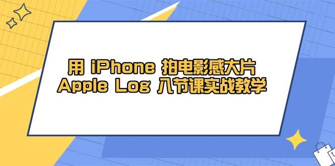 （14636期）用 iPhone 拍电影感大片，Apple Log 8节课实战教学副业基地_极客搞钱_中创网_福缘网_冒泡网_资源整合平台副业基地