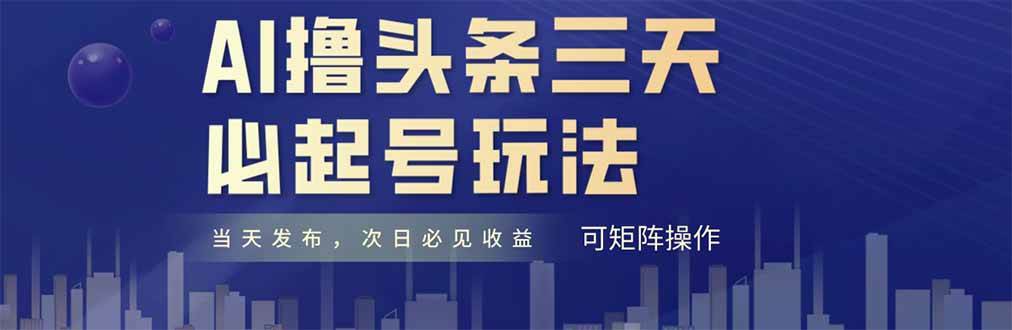 （14753期）AI撸头条三天必起号，纯原创情感故事，每天搬砖十分钟，小白复制粘贴月…副业基地_极客搞钱_中创网_福缘网_冒泡网_资源整合平台副业基地