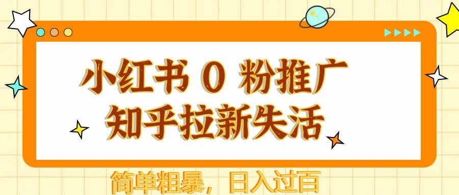 小红书 0 粉推广知乎拉新失活，简单粗暴，日入过百副业基地_极客搞钱_中创网_福缘网_冒泡网_资源整合平台副业基地