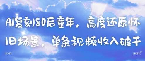 AI复刻80后童年，高度还原怀旧场景，单条视频收入几张副业基地_极客搞钱_中创网_福缘网_冒泡网_资源整合平台副业基地